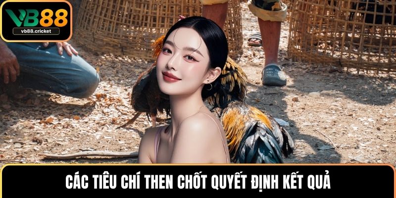 Các tiêu chí then chốt quyết định kết quả