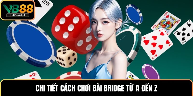 Chi tiết cách chơi bài bridge từ a đến z