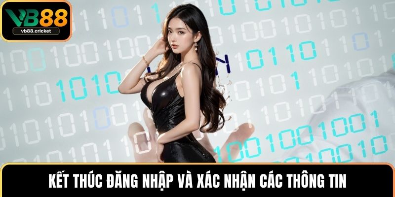 Kết thúc đăng nhập và xác nhận các thông tin