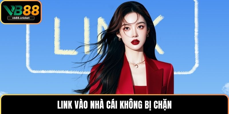Link vào nhà cái không bị chặn